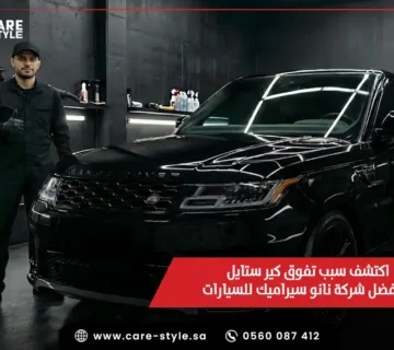 اكتشف سبب تفوق كير ستايل كـ افضل شركة نانو سيراميك للسيارات